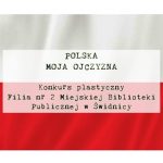Konkurs plastyczny pt. „Polska – moja ojczyzna”