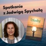Spotkanie z Jadwigą Spychałą autorką książki „Dekoding. Przywracanie wewnętrznej mądrości”