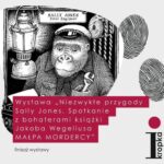 Finisaż wystawy „Niezwykłe przygody Sally Jones. Spotkanie z bohaterami książki Jakoba Wegeliusa MAŁPA MORDERCY”
