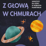 Z głową w chmurach – warsztaty w mobilnym planetarium