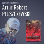 Spotkanie autorskie z Arturem Robertem Pluszczewskim